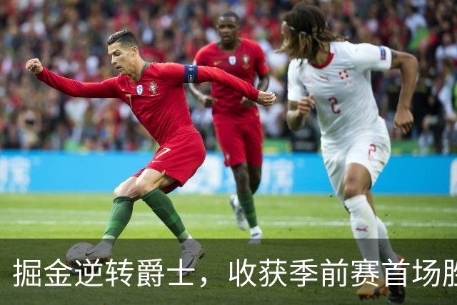 掘金逆转爵士，收获季前赛首场胜利